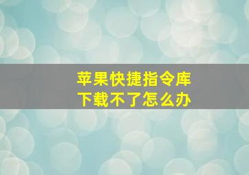 苹果快捷指令库下载不了怎么办