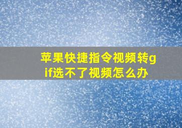 苹果快捷指令视频转gif选不了视频怎么办