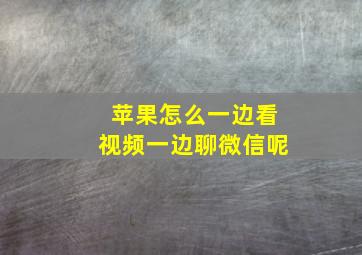 苹果怎么一边看视频一边聊微信呢