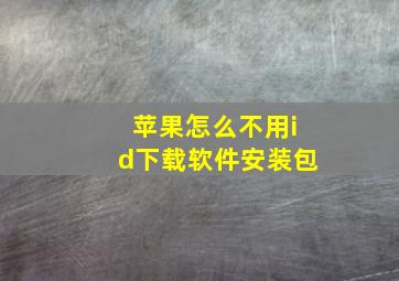 苹果怎么不用id下载软件安装包