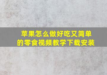 苹果怎么做好吃又简单的零食视频教学下载安装