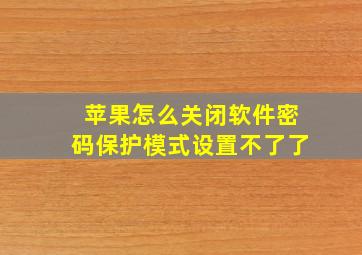 苹果怎么关闭软件密码保护模式设置不了了