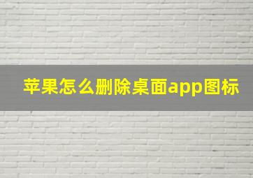 苹果怎么删除桌面app图标