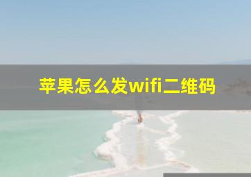 苹果怎么发wifi二维码