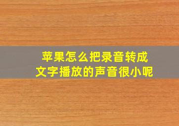 苹果怎么把录音转成文字播放的声音很小呢