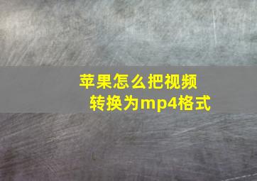 苹果怎么把视频转换为mp4格式