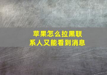 苹果怎么拉黑联系人又能看到消息