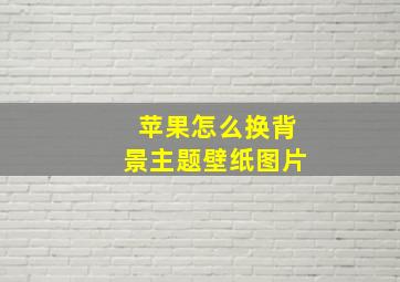 苹果怎么换背景主题壁纸图片