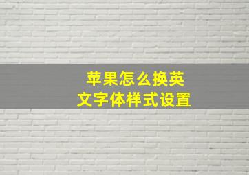 苹果怎么换英文字体样式设置