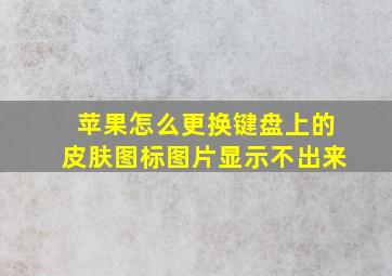 苹果怎么更换键盘上的皮肤图标图片显示不出来