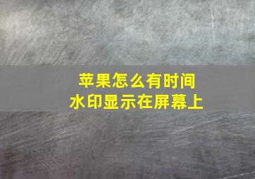 苹果怎么有时间水印显示在屏幕上