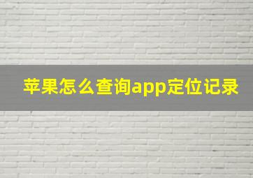 苹果怎么查询app定位记录