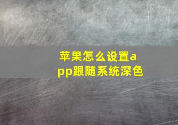 苹果怎么设置app跟随系统深色