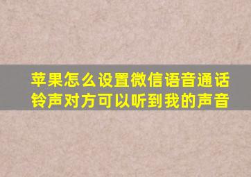 苹果怎么设置微信语音通话铃声对方可以听到我的声音