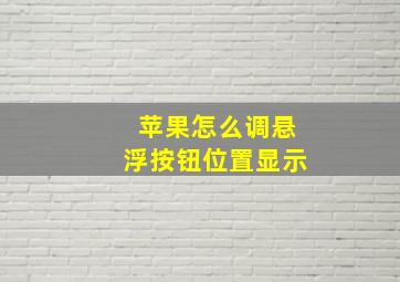 苹果怎么调悬浮按钮位置显示