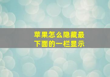 苹果怎么隐藏最下面的一栏显示