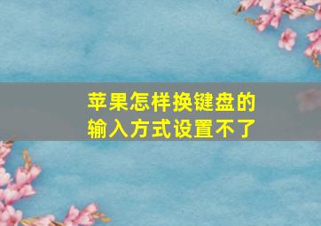 苹果怎样换键盘的输入方式设置不了