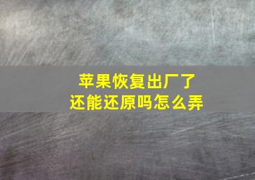 苹果恢复出厂了还能还原吗怎么弄