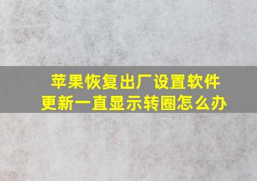 苹果恢复出厂设置软件更新一直显示转圈怎么办