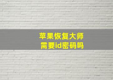 苹果恢复大师需要id密码吗