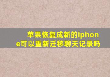 苹果恢复成新的iphone可以重新迁移聊天记录吗