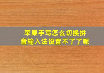 苹果手写怎么切换拼音输入法设置不了了呢