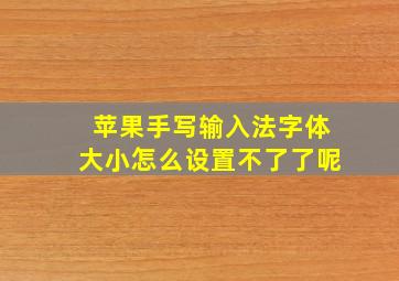 苹果手写输入法字体大小怎么设置不了了呢