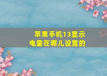 苹果手机13显示电量在哪儿设置的