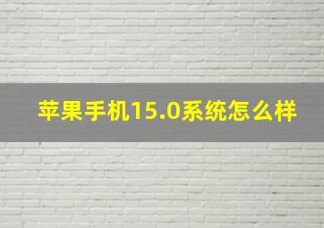 苹果手机15.0系统怎么样