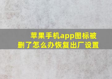 苹果手机app图标被删了怎么办恢复出厂设置