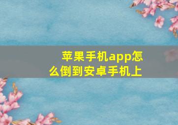 苹果手机app怎么倒到安卓手机上