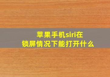 苹果手机siri在锁屏情况下能打开什么