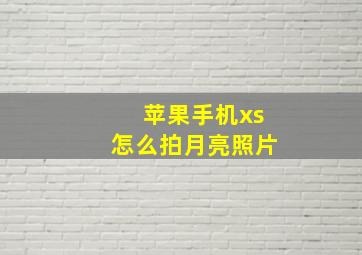 苹果手机xs怎么拍月亮照片