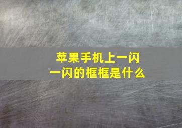 苹果手机上一闪一闪的框框是什么