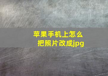 苹果手机上怎么把照片改成jpg