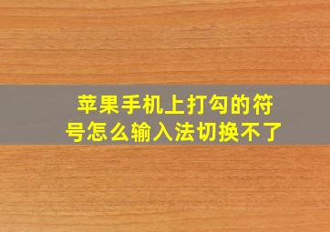 苹果手机上打勾的符号怎么输入法切换不了