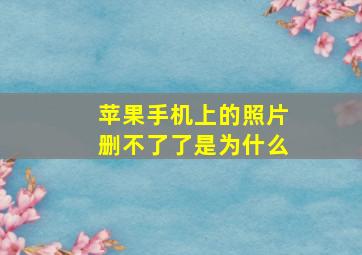 苹果手机上的照片删不了了是为什么