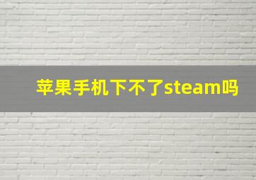 苹果手机下不了steam吗