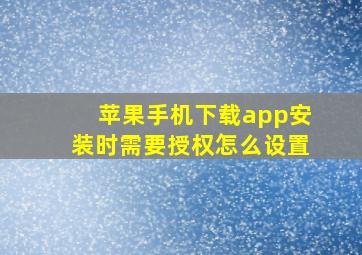 苹果手机下载app安装时需要授权怎么设置