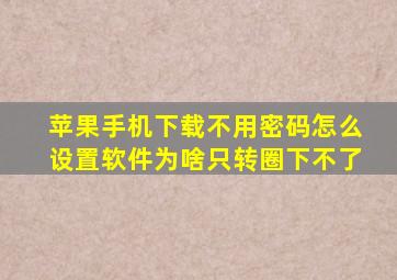 苹果手机下载不用密码怎么设置软件为啥只转圈下不了