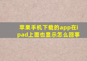 苹果手机下载的app在ipad上面也显示怎么回事