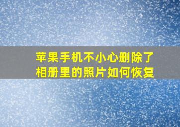 苹果手机不小心删除了相册里的照片如何恢复