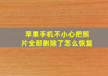 苹果手机不小心把照片全部删除了怎么恢复