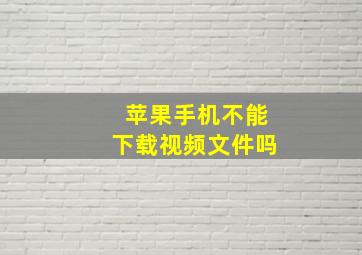 苹果手机不能下载视频文件吗