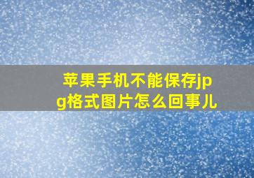 苹果手机不能保存jpg格式图片怎么回事儿