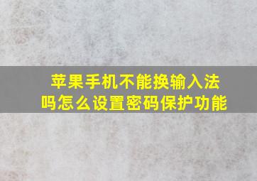 苹果手机不能换输入法吗怎么设置密码保护功能