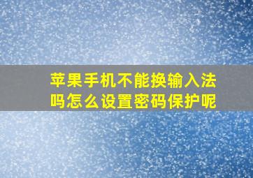 苹果手机不能换输入法吗怎么设置密码保护呢