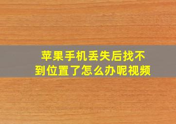 苹果手机丢失后找不到位置了怎么办呢视频