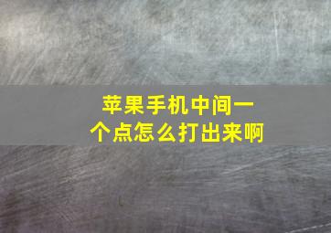 苹果手机中间一个点怎么打出来啊