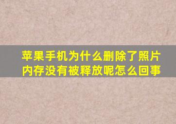 苹果手机为什么删除了照片内存没有被释放呢怎么回事